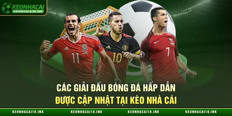 Các giải đấu bóng đá hấp dẫn được cập nhật tại kèo nhà cái