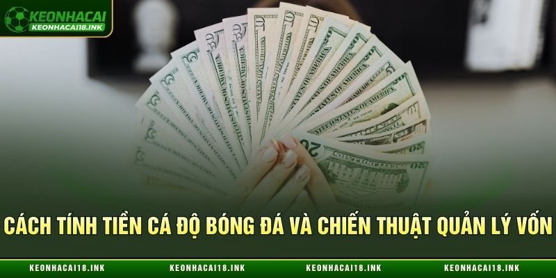 Cách tính tiền cá độ bóng đá và chiến thuật quản lý vốn