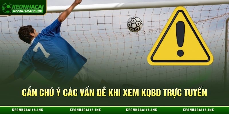 Cần chú ý các vấn đề khi xem KQBD trực tuyến