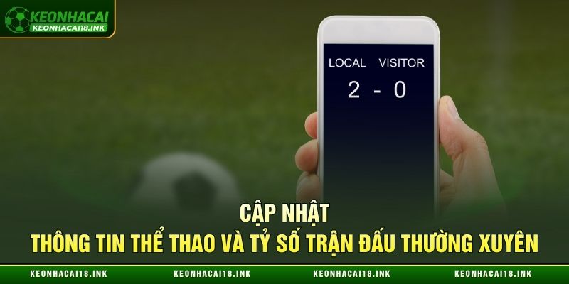 Cập nhật thông tin thể thao và tỷ số trận đấu thường xuyên