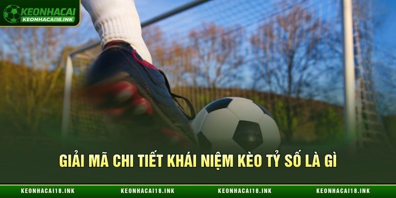 Giải mã chi tiết khái niệm kèo tỷ số là gì