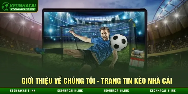 Giới thiệu về chúng tôi - Trang tin Kèo nhà cái