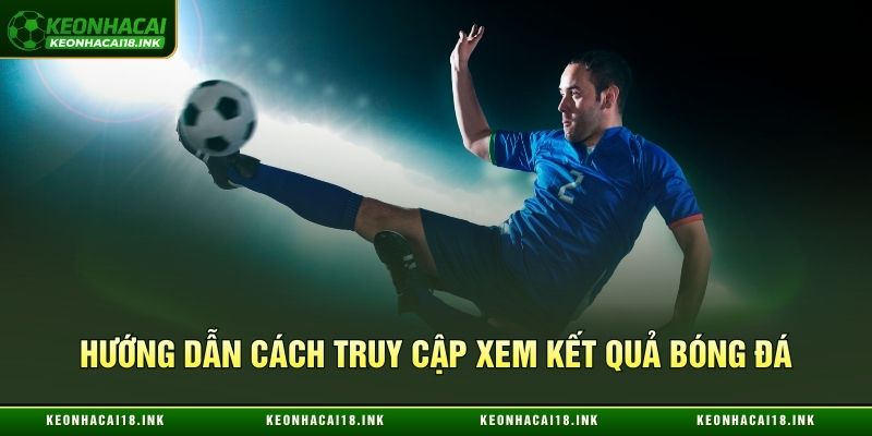 Hướng dẫn cách truy cập xem kết quả bóng đá