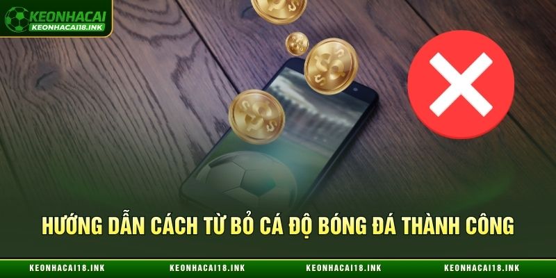 Hướng dẫn cách từ bỏ cá độ bóng đá thành công