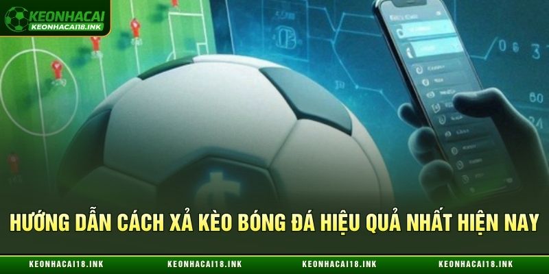 Hướng Dẫn Cách Xả Kèo Bóng Đá Hiệu Quả Nhất Hiện Nay