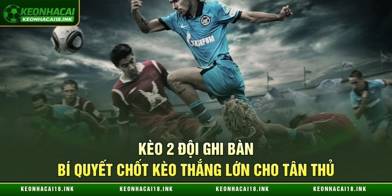 Kèo 2 Đội Ghi Bàn - Bí Quyết Chốt Kèo Thắng Lớn Cho Tân Thủ