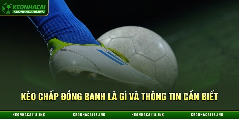 Kèo chấp đồng banh là gì và thông tin cần biết