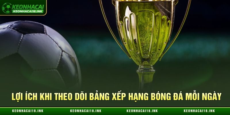 Lợi ích khi theo dõi bảng xếp hạng bóng đá mỗi ngày