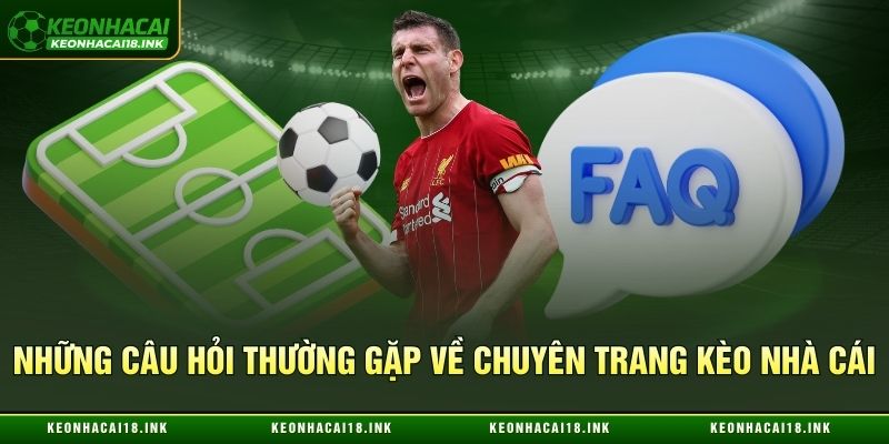 Những câu hỏi thường gặp về chuyên trang kèo nhà cái