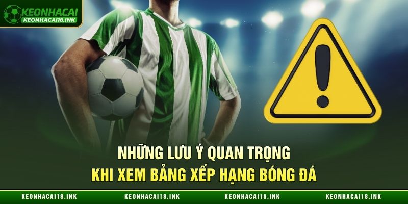 Những lưu ý quan trọng khi xem bảng xếp hạng bóng đá