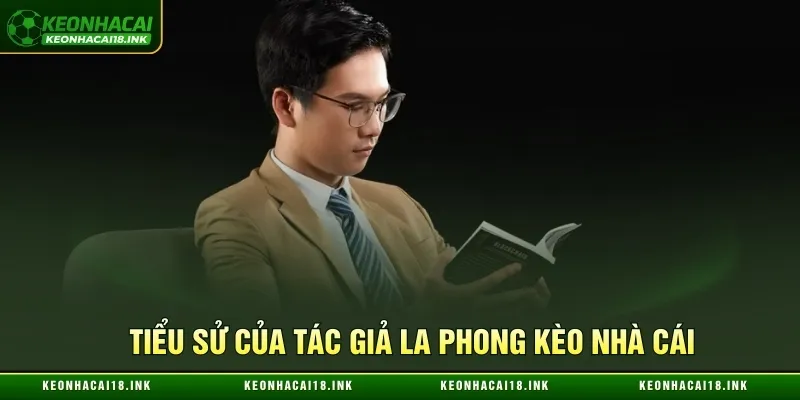 Tiểu sử của tác giả La Phong Kèo nhà cái
