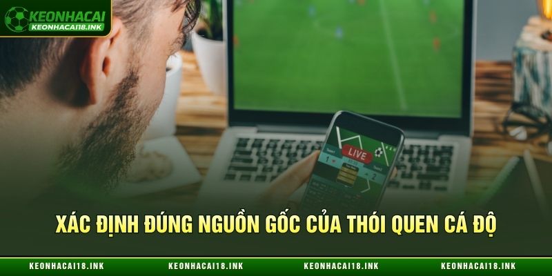 Xác định đúng nguồn gốc của thói quen cá độ